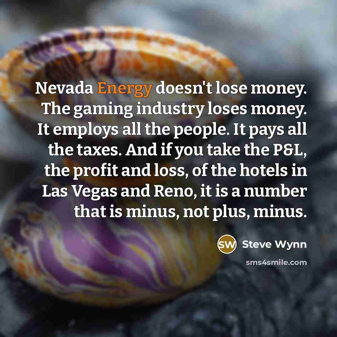 “Nevada Energy doesn't lose money. The gaming industry loses money.…” quote by Steve Wynn