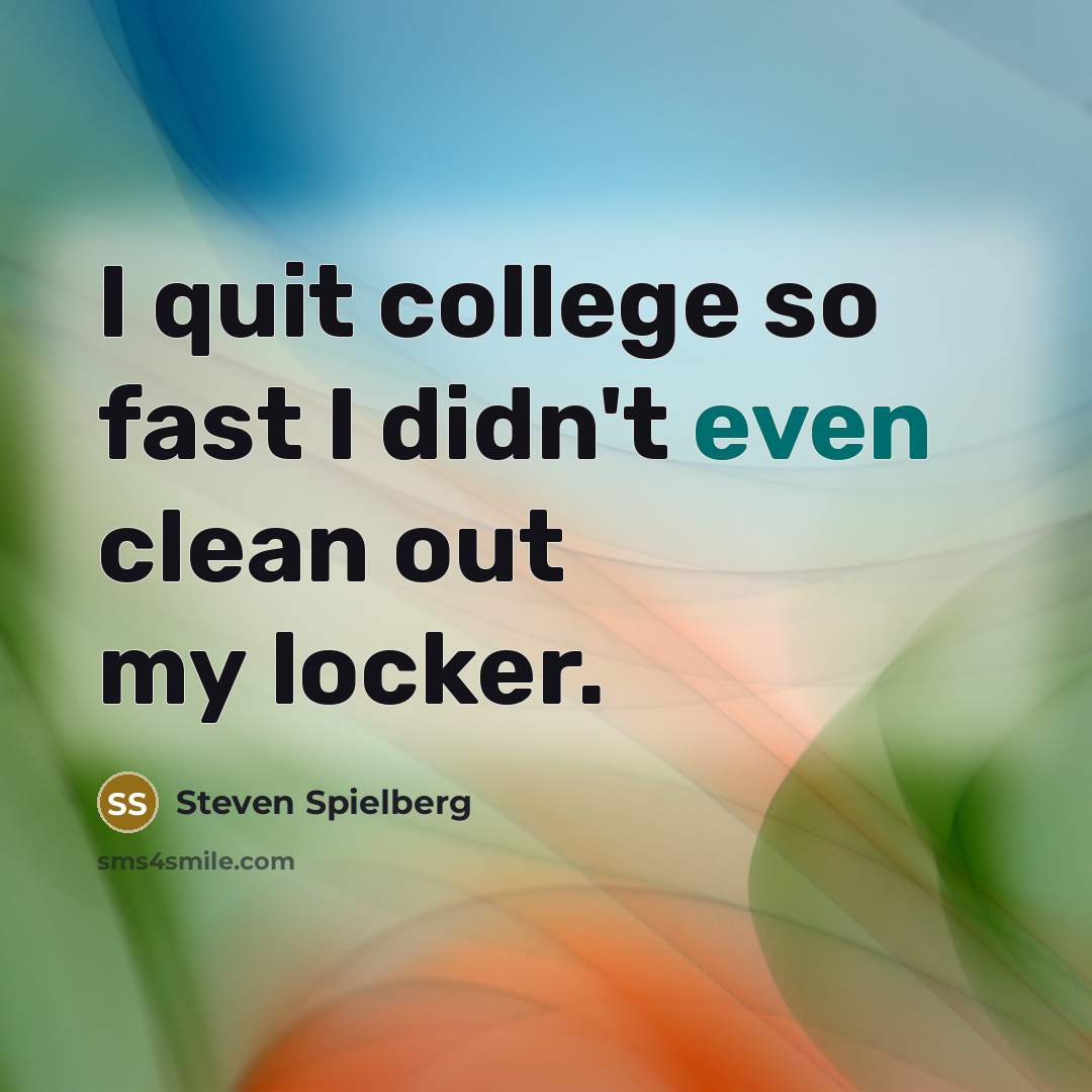 “I quit college so fast I didn't even clean out…” quote by Steven Spielberg