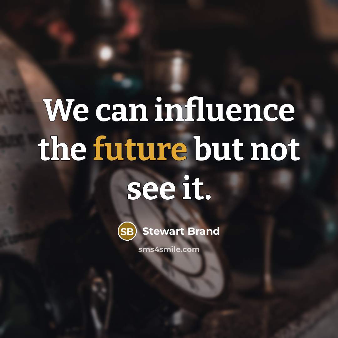 “We can influence the future but not see it.” quote by Stewart Brand