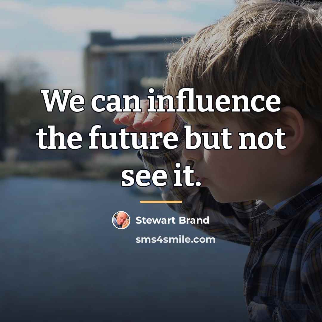“We can influence the future but not see it.…” quote by Stewart Brand