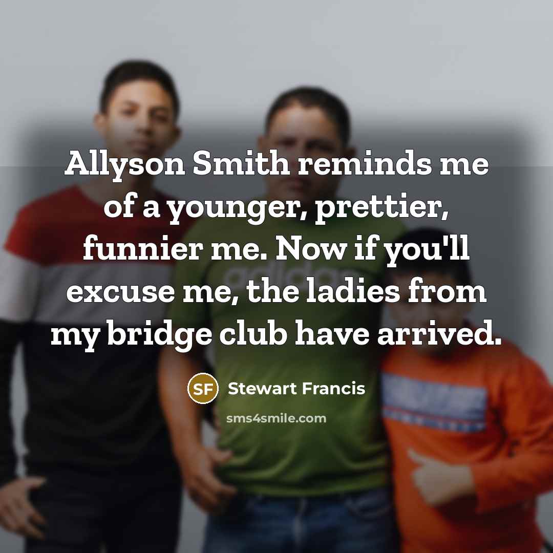 “Allyson Smith reminds me of a younger, prettier, funnier me.…” quote by Stewart Francis