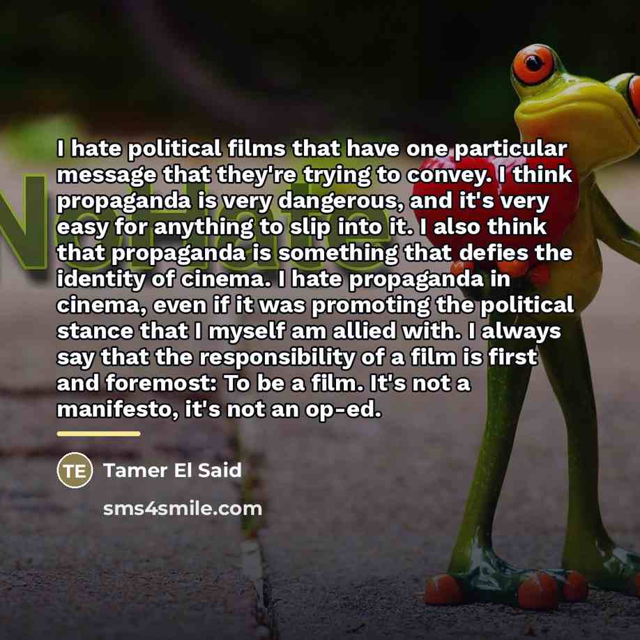 “I hate political films that have one particular message that…” quote by Tamer El Said