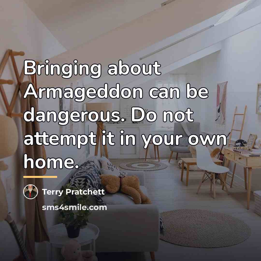 “Bringing about Armageddon can be dangerous. Do not attempt it…” quote by Terry Pratchett