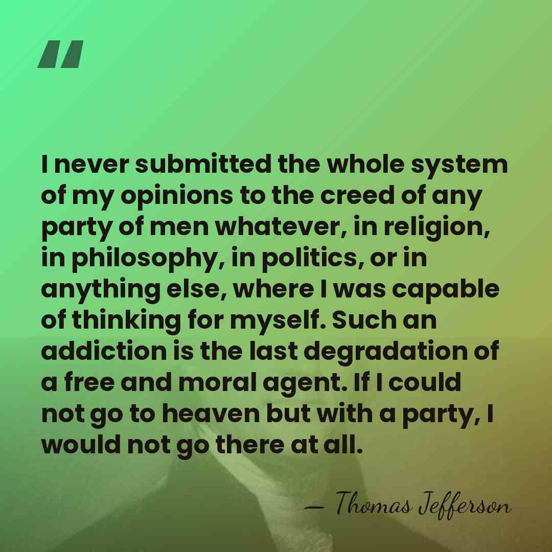 I never submitted the whole system of my opinions to the creed&hellip; - Thomas Jefferson