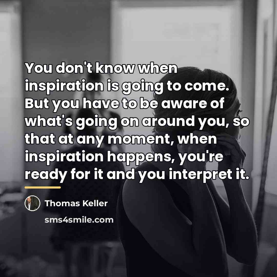 “You don't know when inspiration is going to come. But…” quote by Thomas Keller