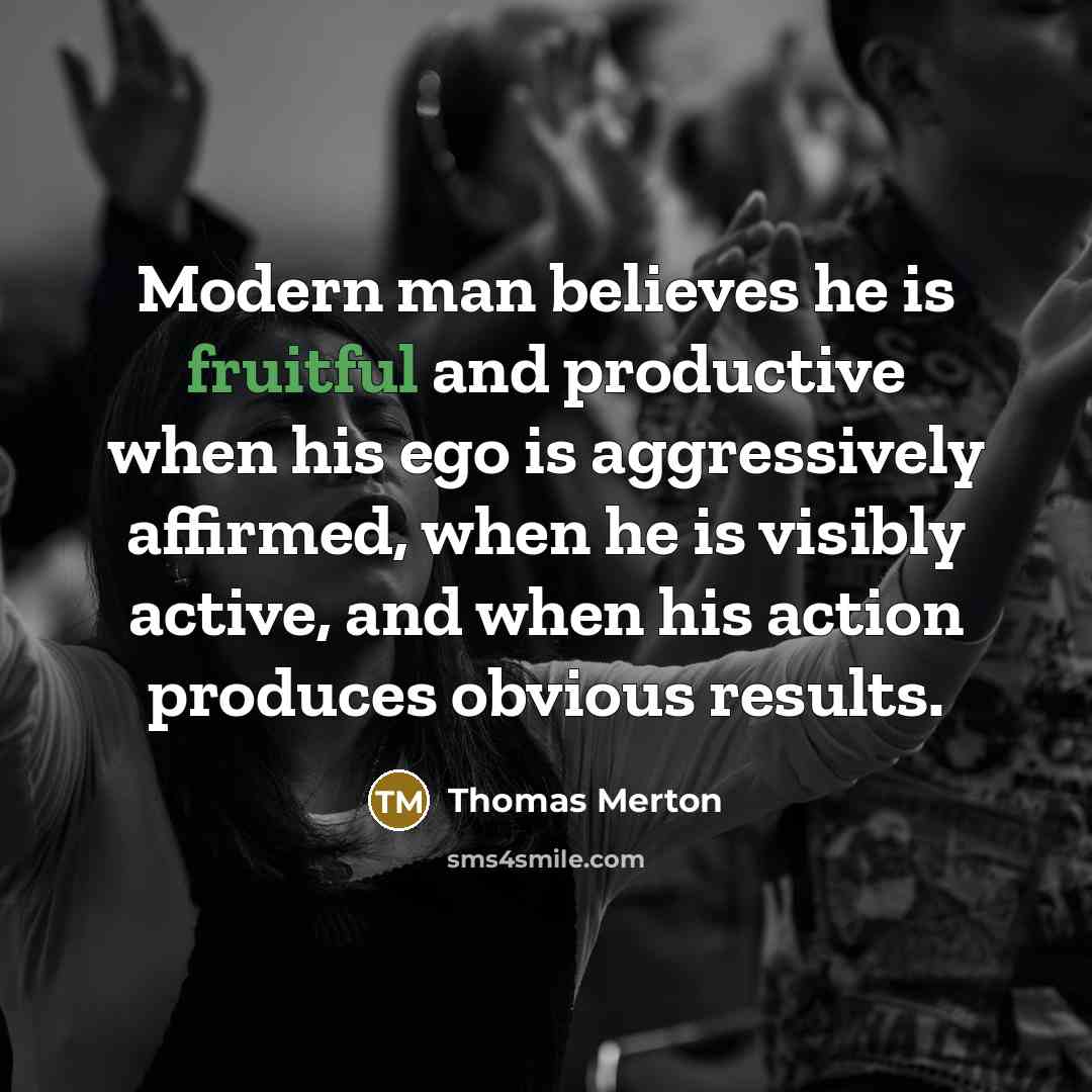“Modern man believes he is fruitful and productive when his…” quote by Thomas Merton