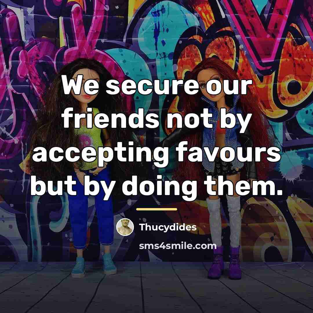 “We secure our friends not by accepting favours but by…” quote by Thucydides