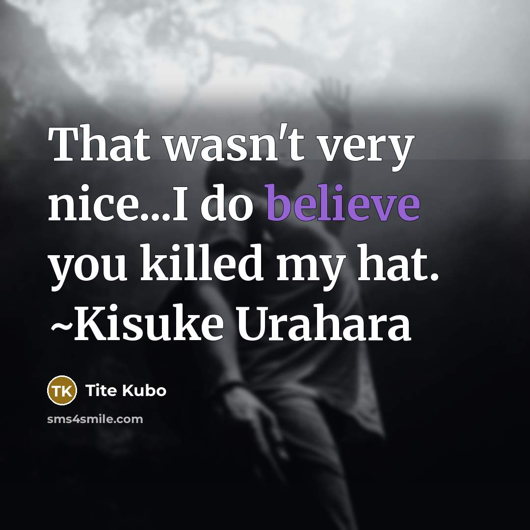 “That wasn't very nice...I do believe you killed my hat.…” quote by Tite Kubo