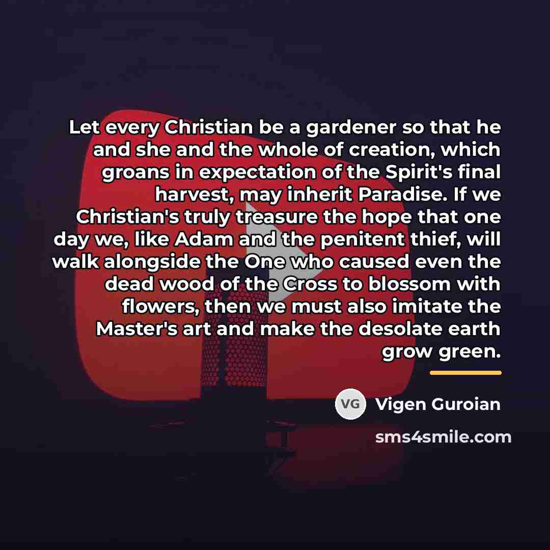 “Let every Christian be a gardener so that he and…” quote by Vigen Guroian