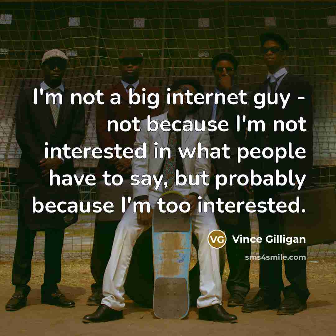 “I'm not a big internet guy - not because I'm…” quote by Vince Gilligan