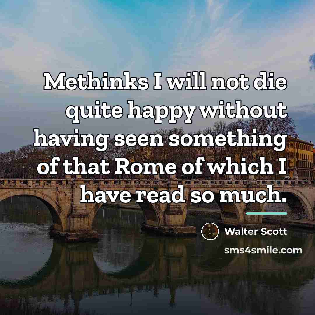 “Methinks I will not die quite happy without having seen…” quote by Walter Scott