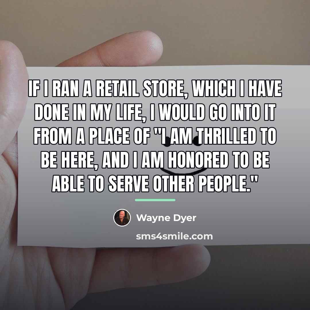 “If I ran a retail store, which I have done…” quote by Wayne Dyer