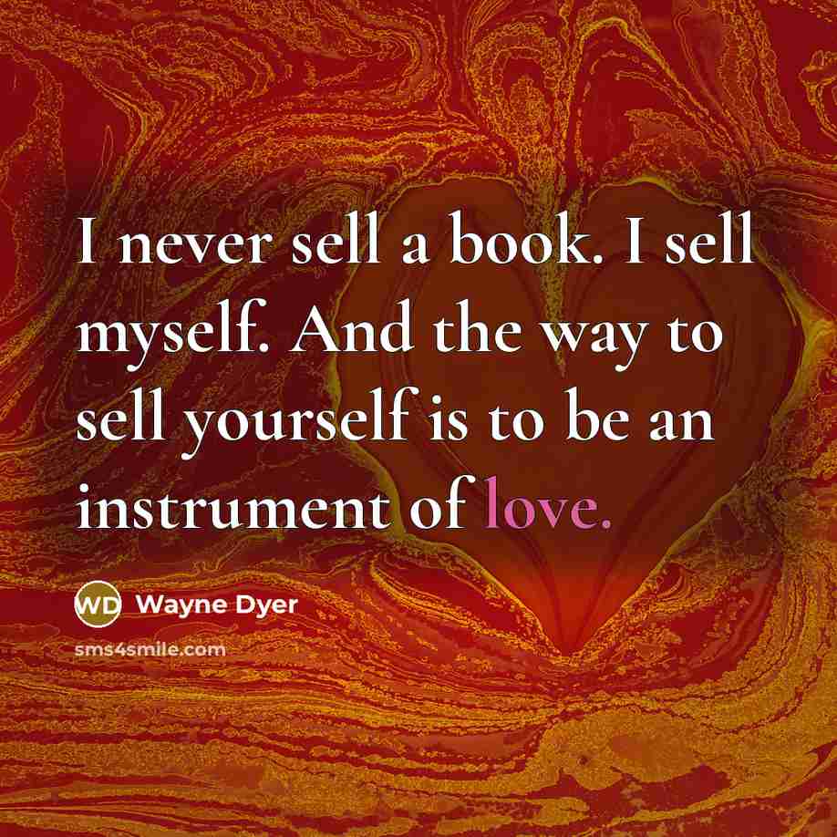 “I never sell a book. I sell myself. And the…” quote by Wayne Dyer