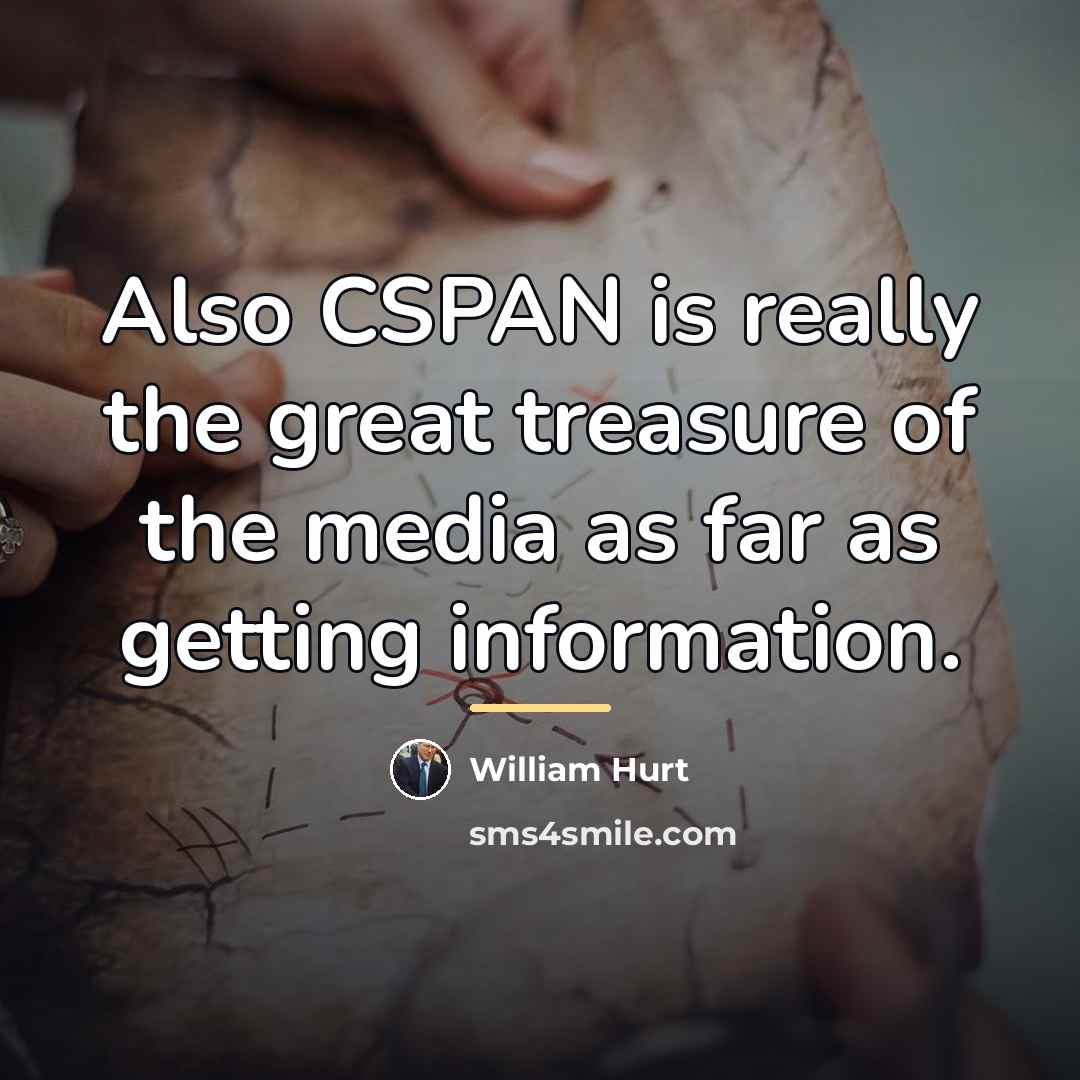 “Also CSPAN is really the great treasure of the media…” quote by William Hurt
