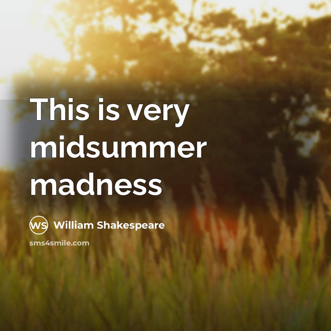 “This is very midsummer madness…” quote by William Shakespeare