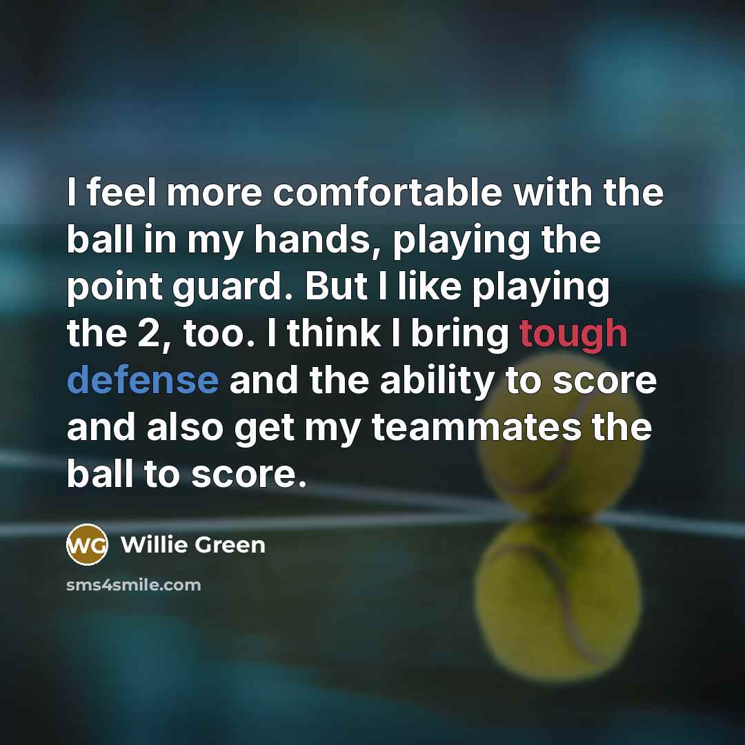 “I feel more comfortable with the ball in my hands,…” quote by Willie Green