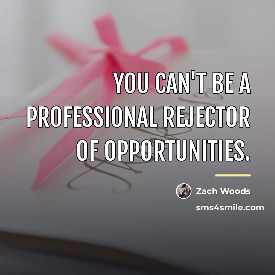 “You can't be a professional rejector of opportunities.…” quote by Zach Woods