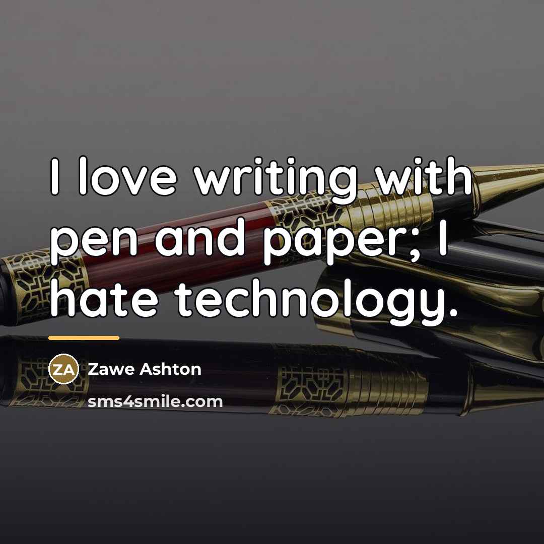 “I love writing with pen and paper; I hate technology.…” quote by Zawe Ashton
