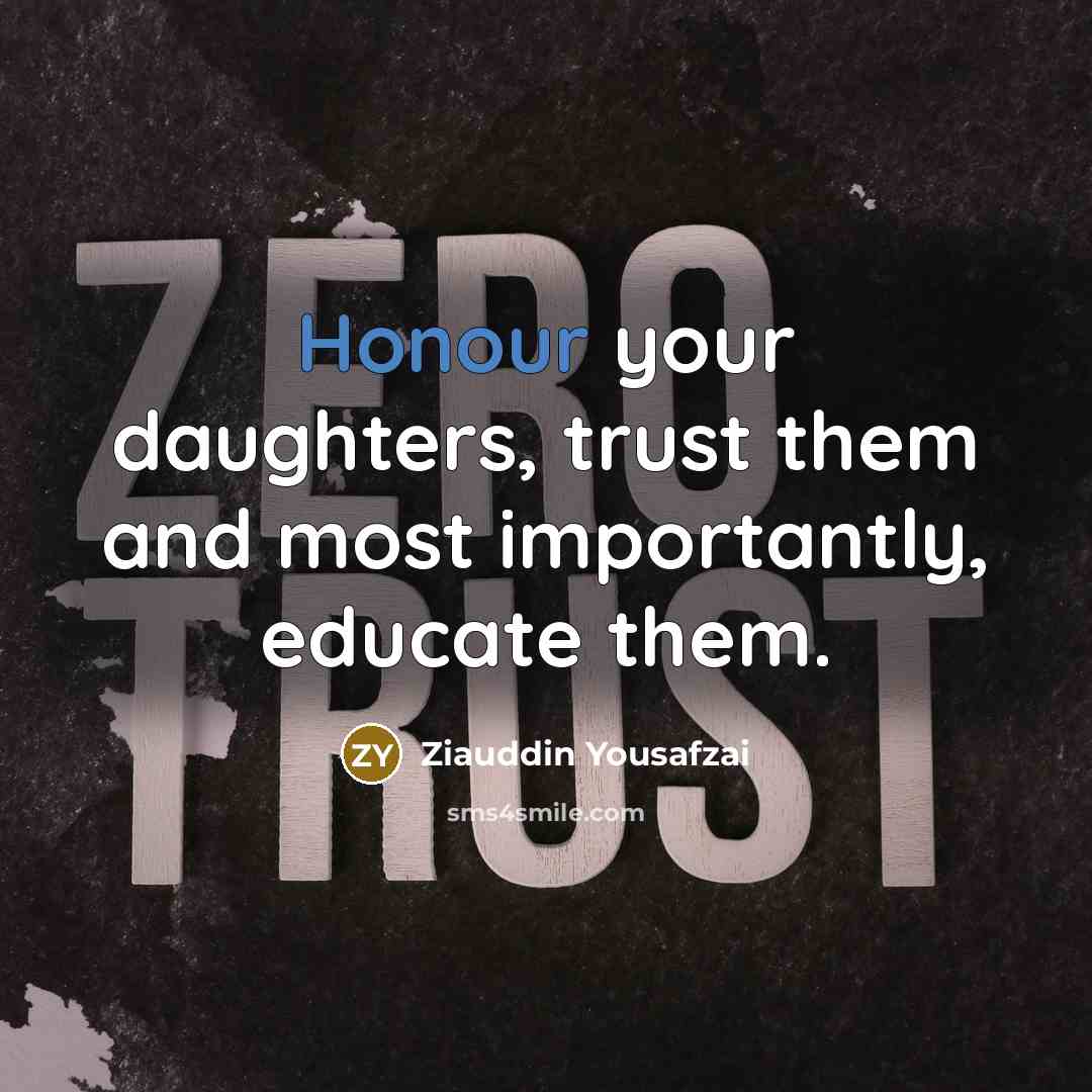“Honour your daughters, trust them and most importantly, educate them.…” quote by Ziauddin Yousafzai