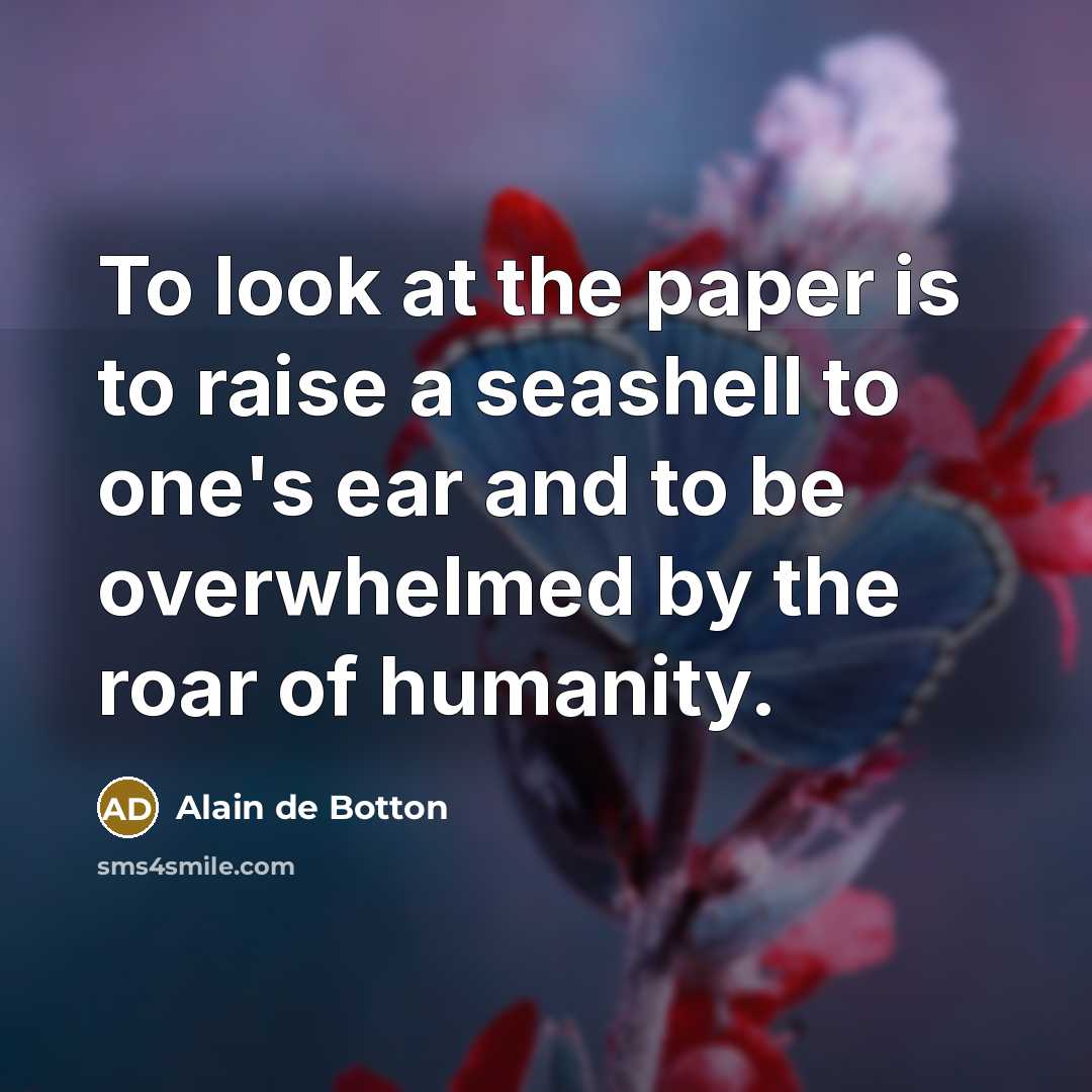 “To look at the paper is to raise a seashell…” quote by Alain de Botton