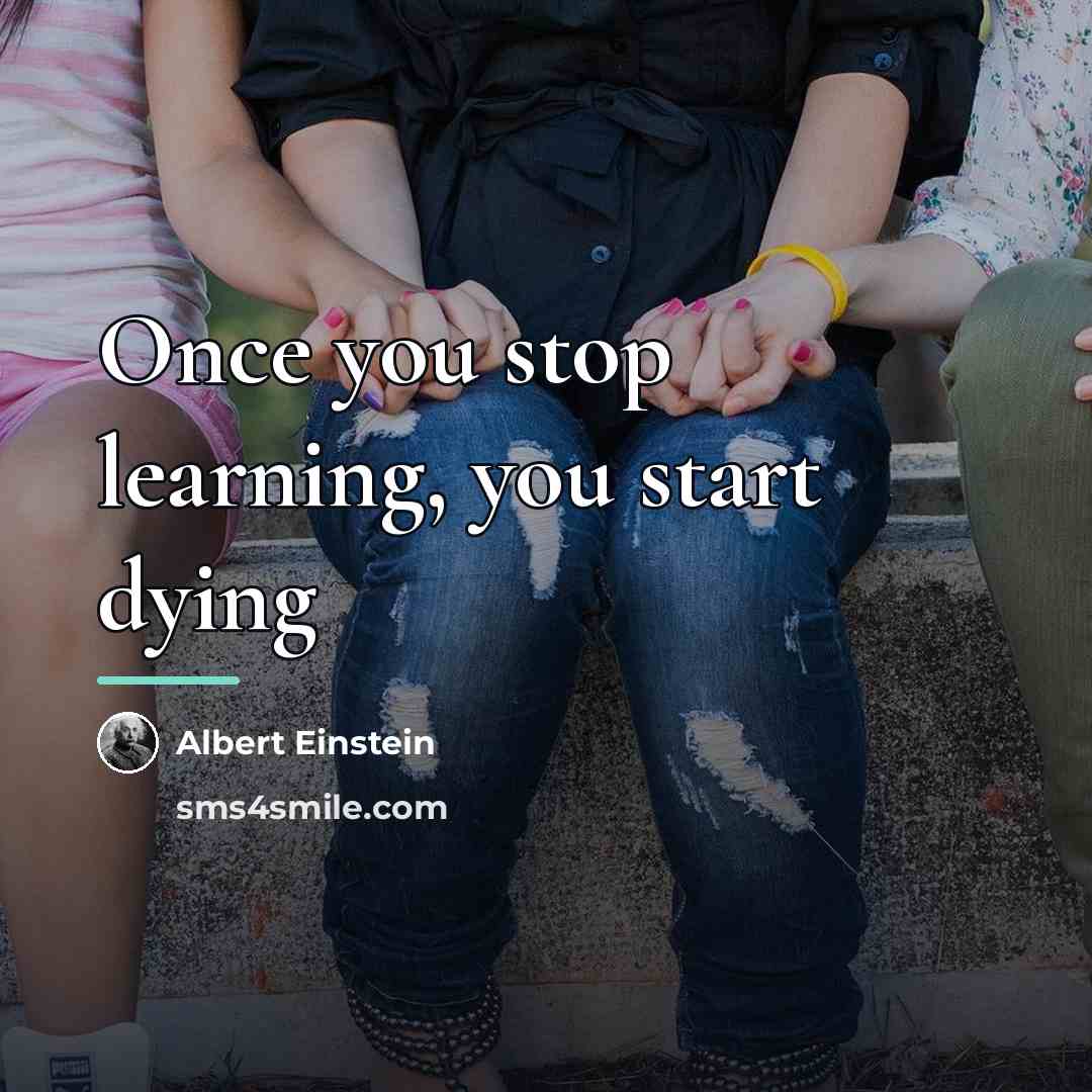 “Once you stop learning, you start dying…” quote by Albert Einstein