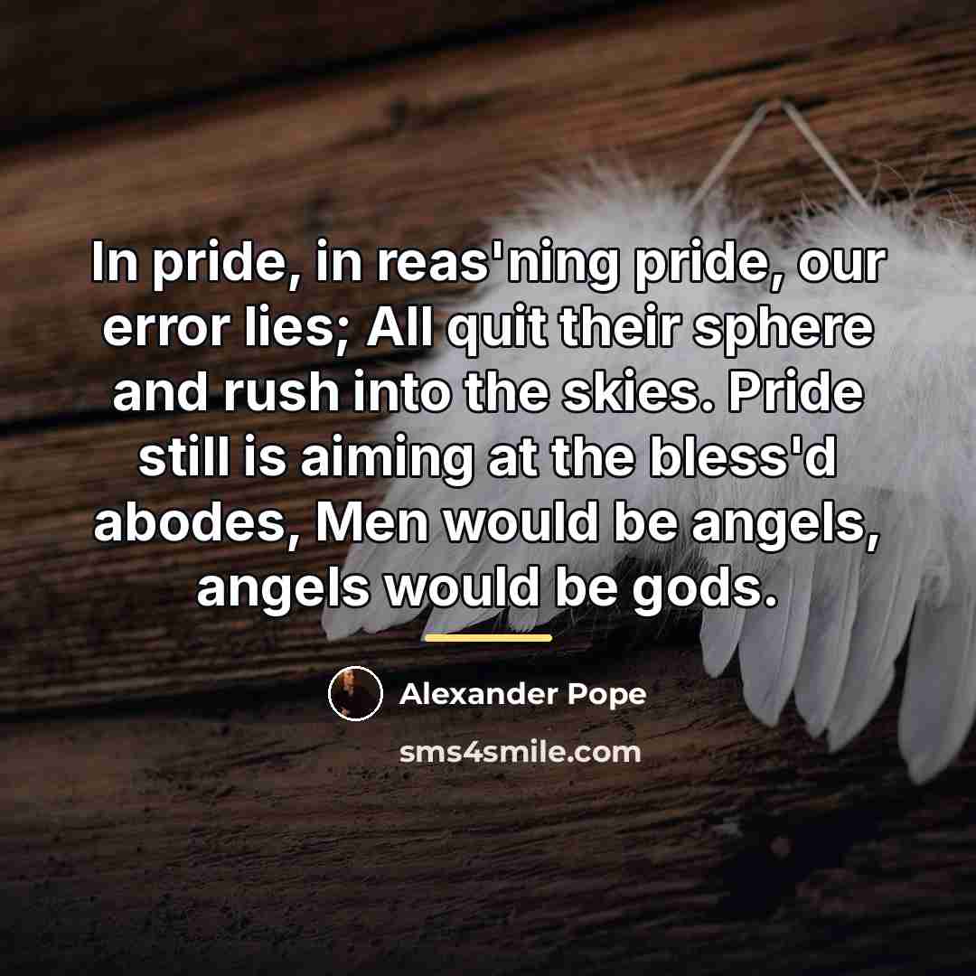 “In pride, in reas'ning pride, our error lies; All quit…” quote by Alexander Pope