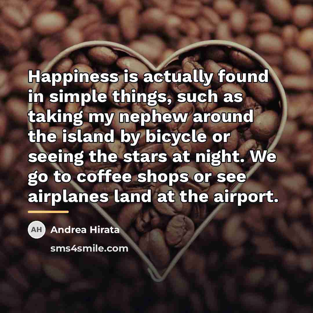 “Happiness is actually found in simple things, such as taking…” quote by Andrea Hirata