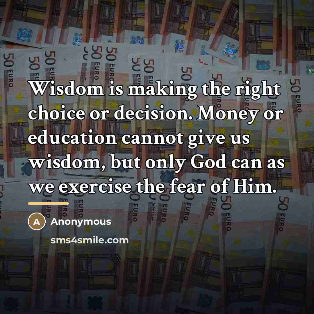 “Wisdom is making the right choice or decision. Money or…” quote by Anonymous