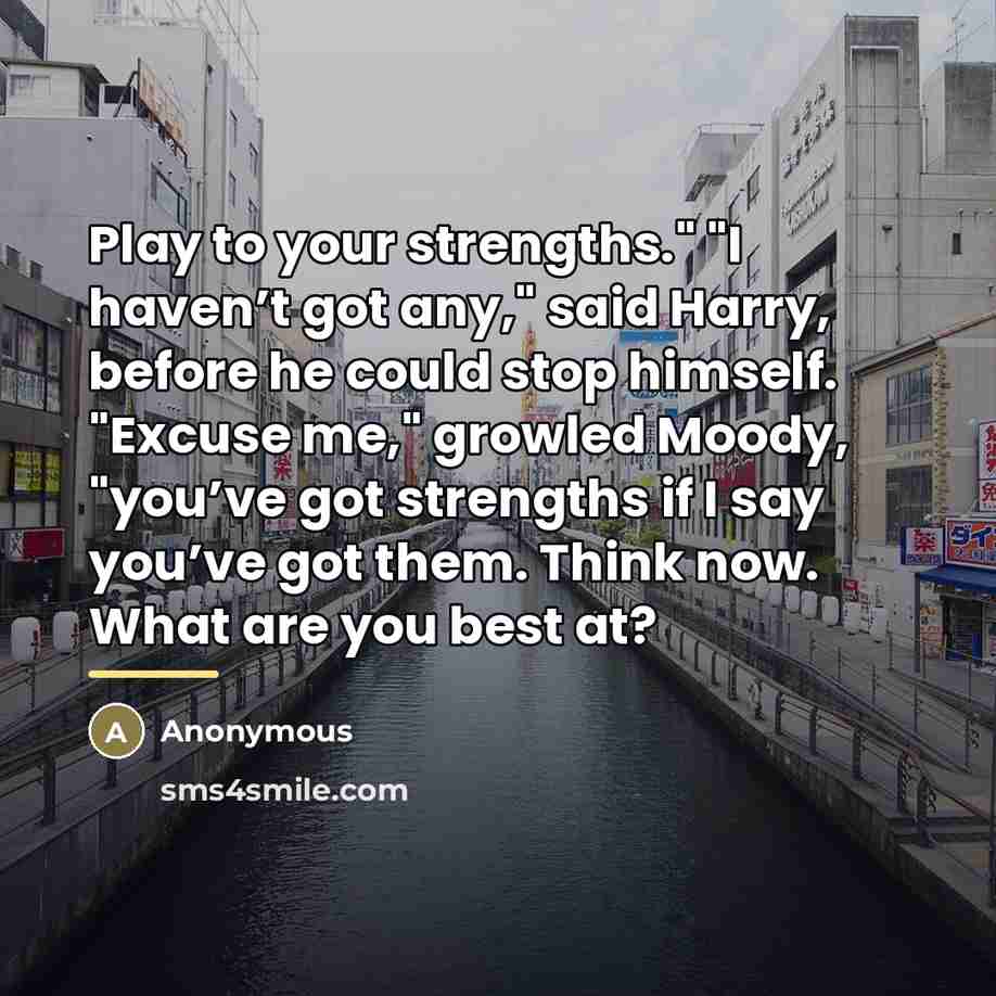 “Play to your strengths." "I haven’t got any," said Harry,…” quote by Anonymous
