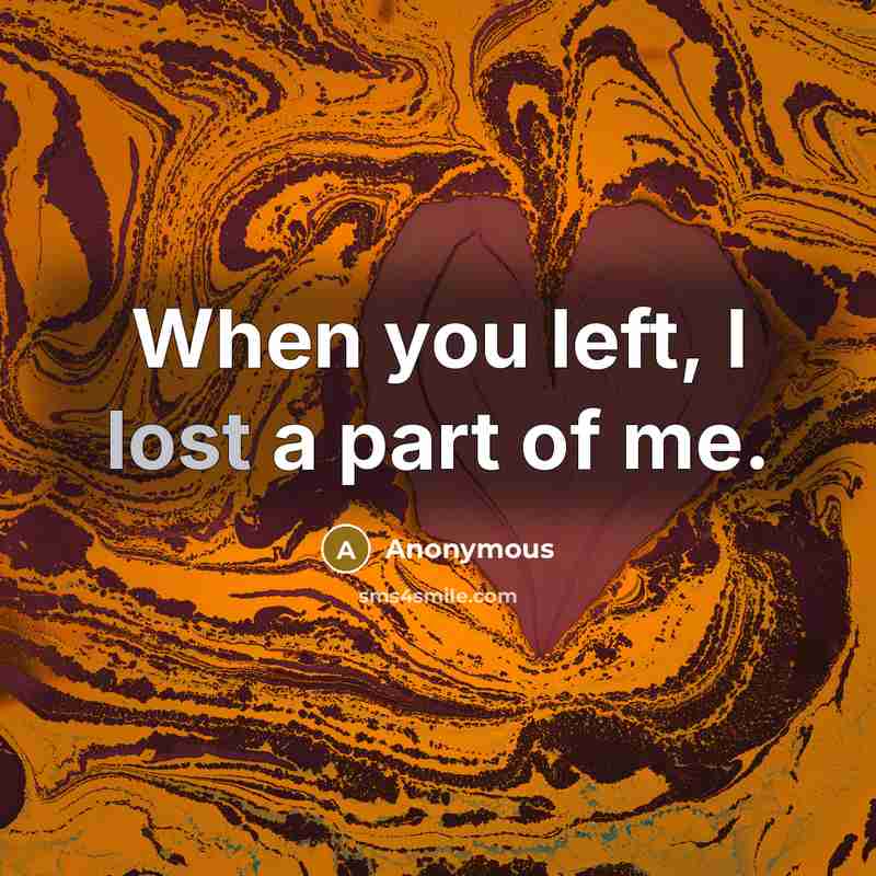 “When you left, I lost a part of me.…” quote by Anonymous
