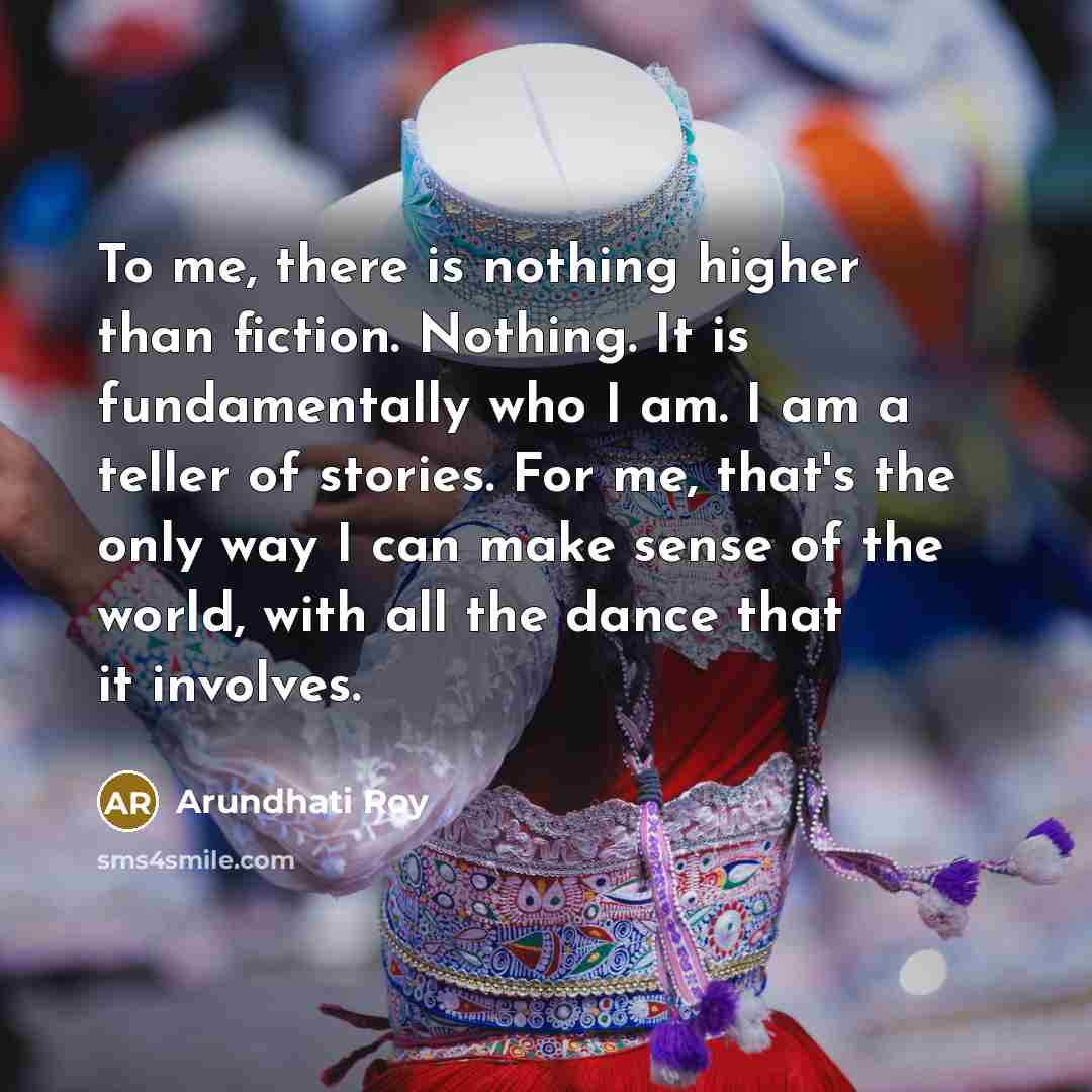“To me, there is nothing higher than fiction. Nothing. It…” quote by Arundhati Roy