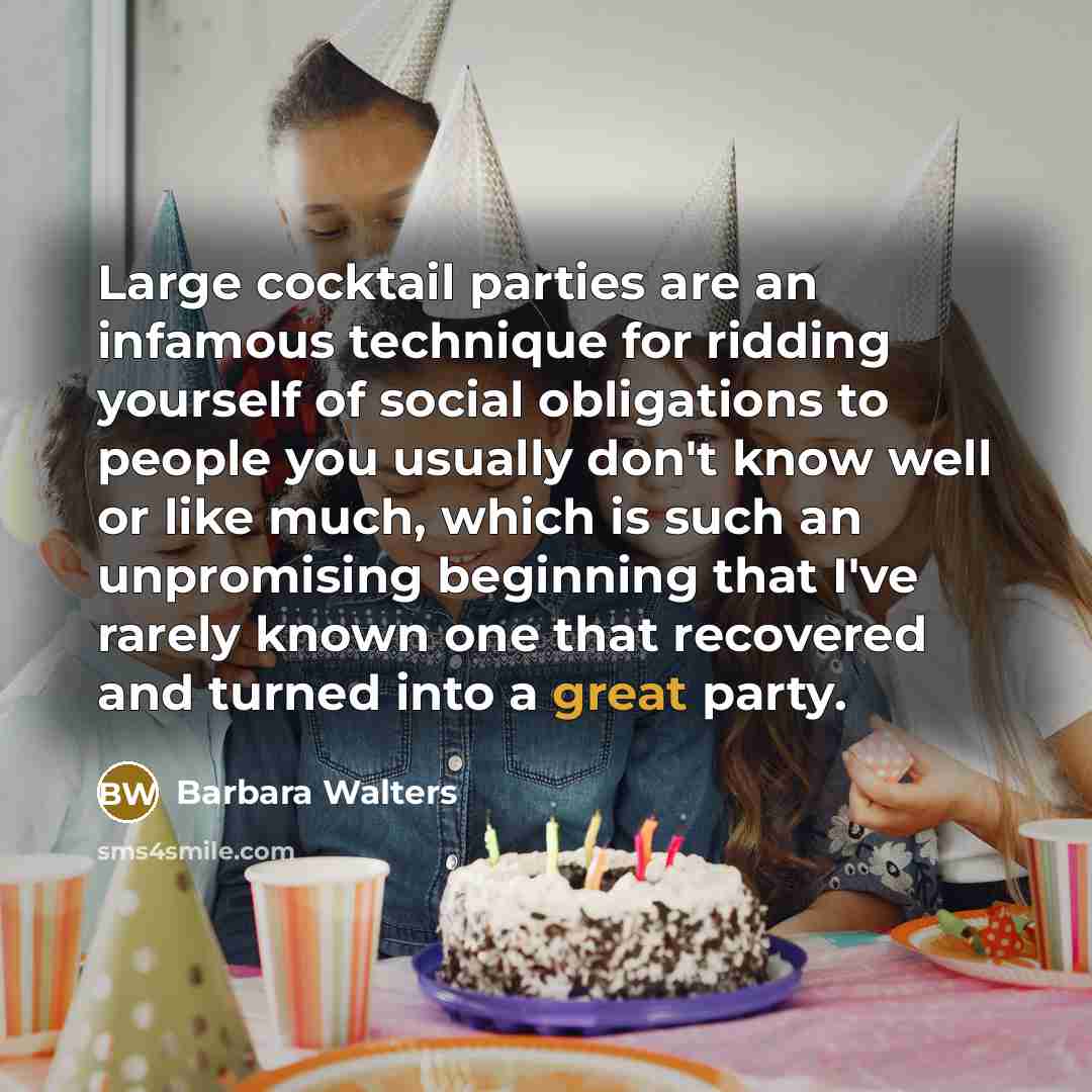 “Large cocktail parties are an infamous technique for ridding yourself…” quote by Barbara Walters