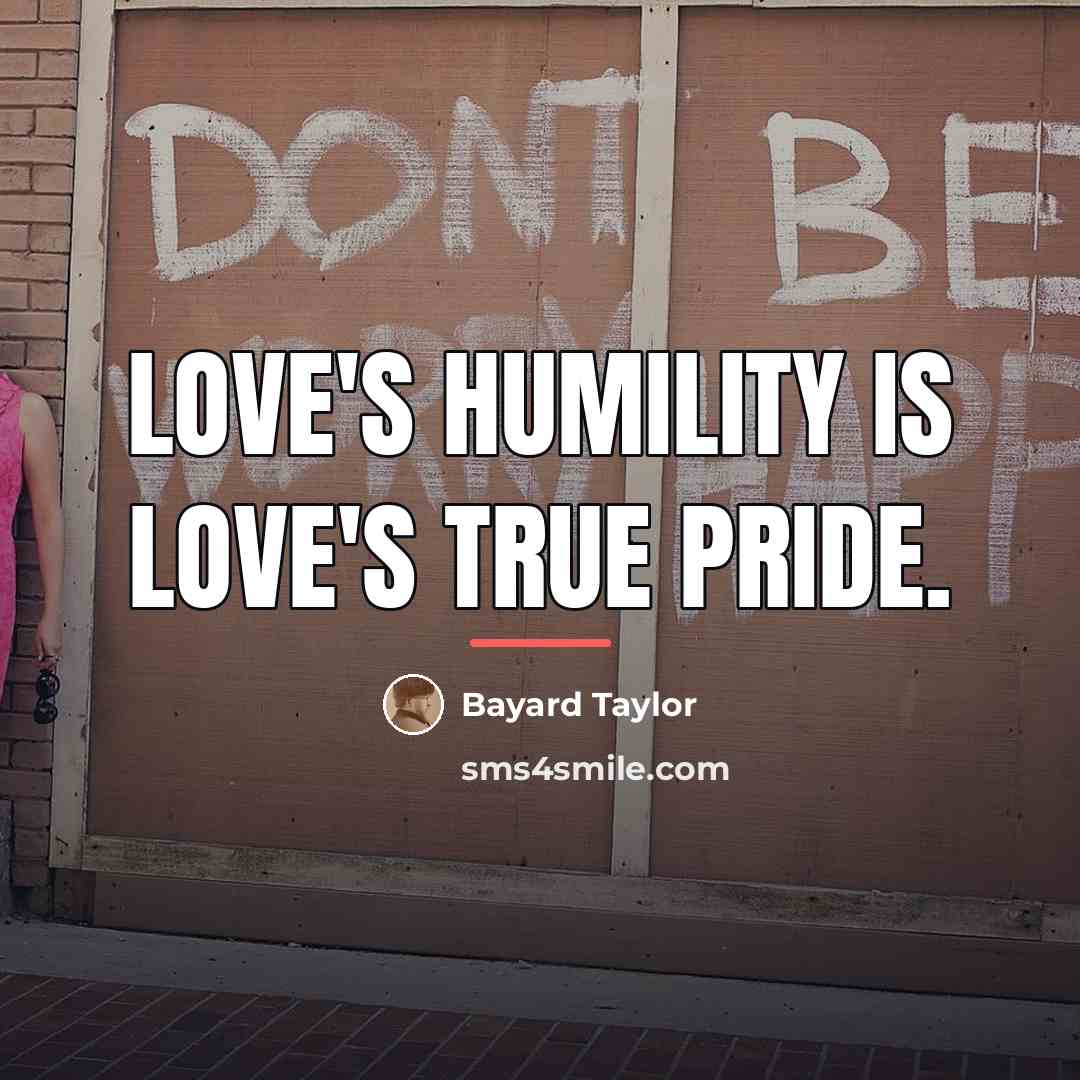 “Love's humility is love's true pride.…” quote by Bayard Taylor