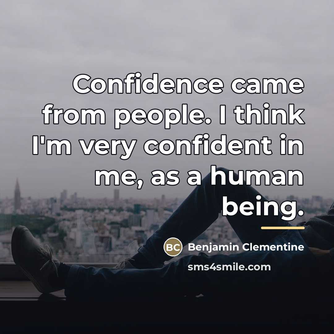 “Confidence came from people. I think I'm very confident in…” quote by Benjamin Clementine