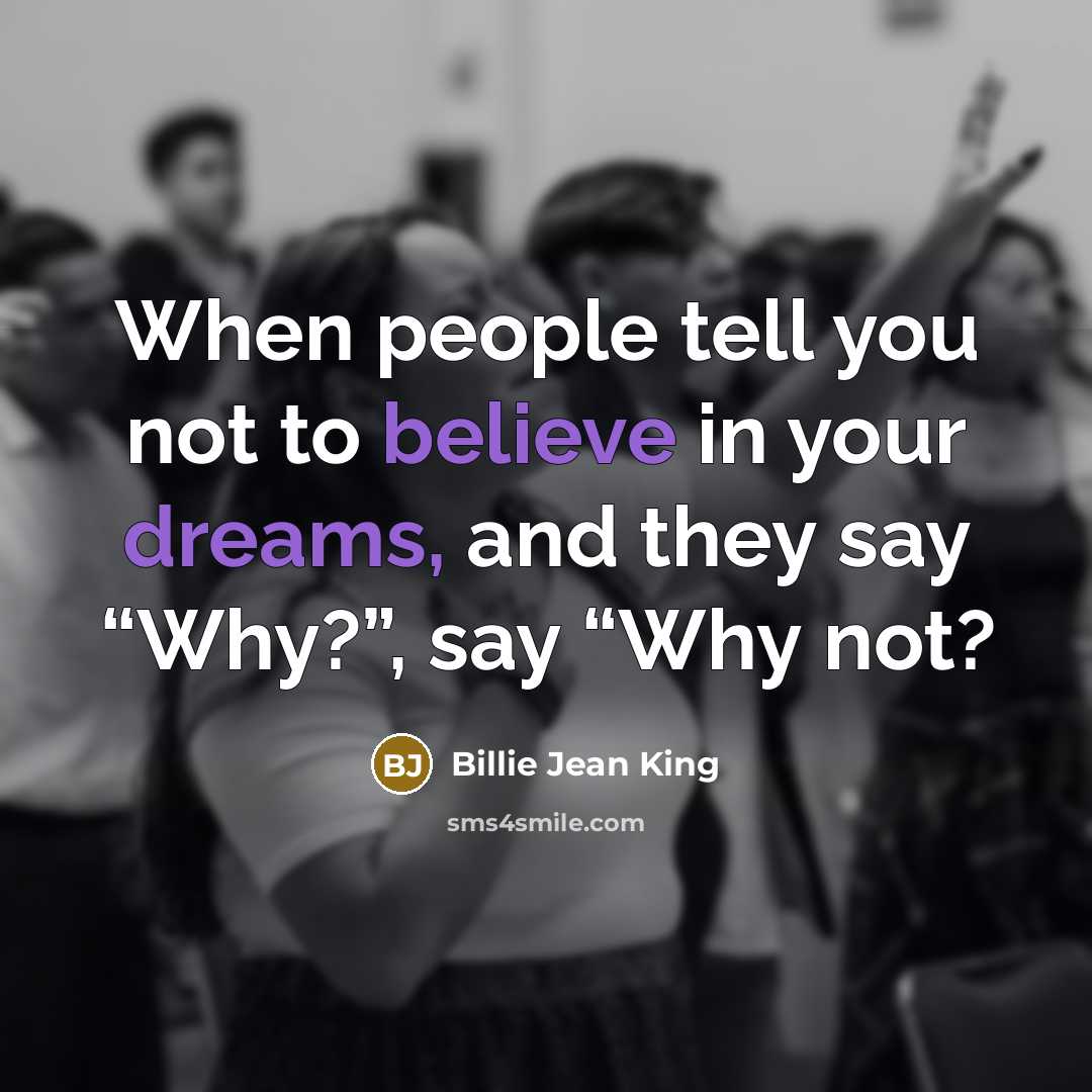 “When people tell you not to believe in your dreams,…” quote by Billie Jean King