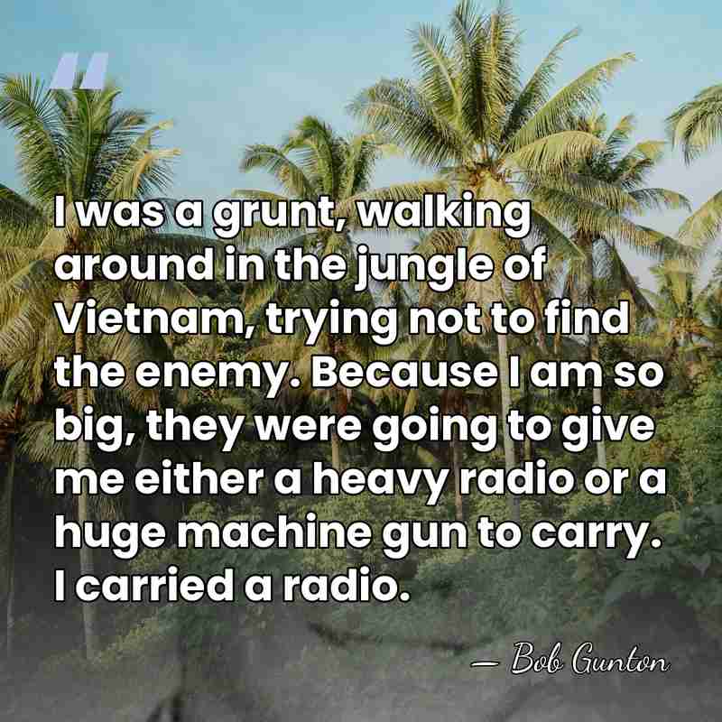I was a grunt, walking around in the jungle of Vietnam, trying&hellip; - Bob Gunton