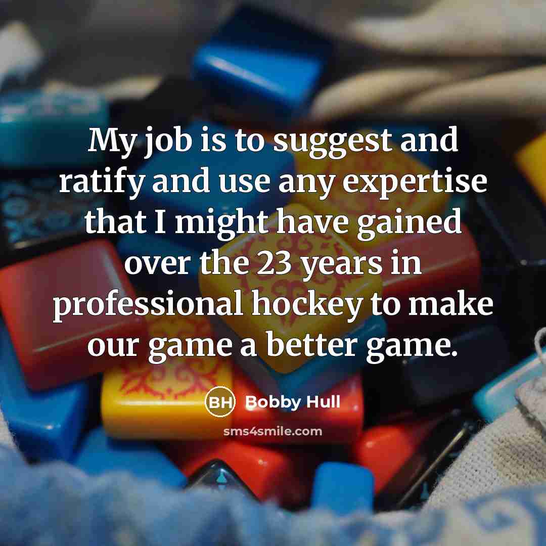 “My job is to suggest and ratify and use any…” quote by Bobby Hull