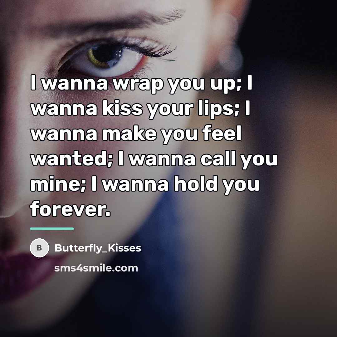 “I wanna wrap you up; I wanna kiss your lips;…” quote by Butterfly_Kisses