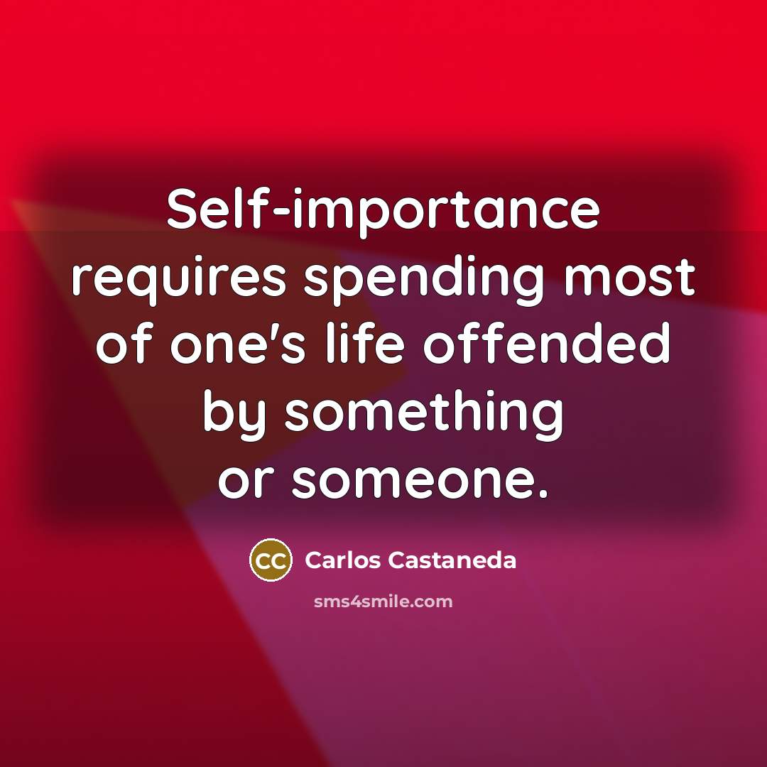 “Self-importance requires spending most of one's life offended by something…” quote by Carlos Castaneda