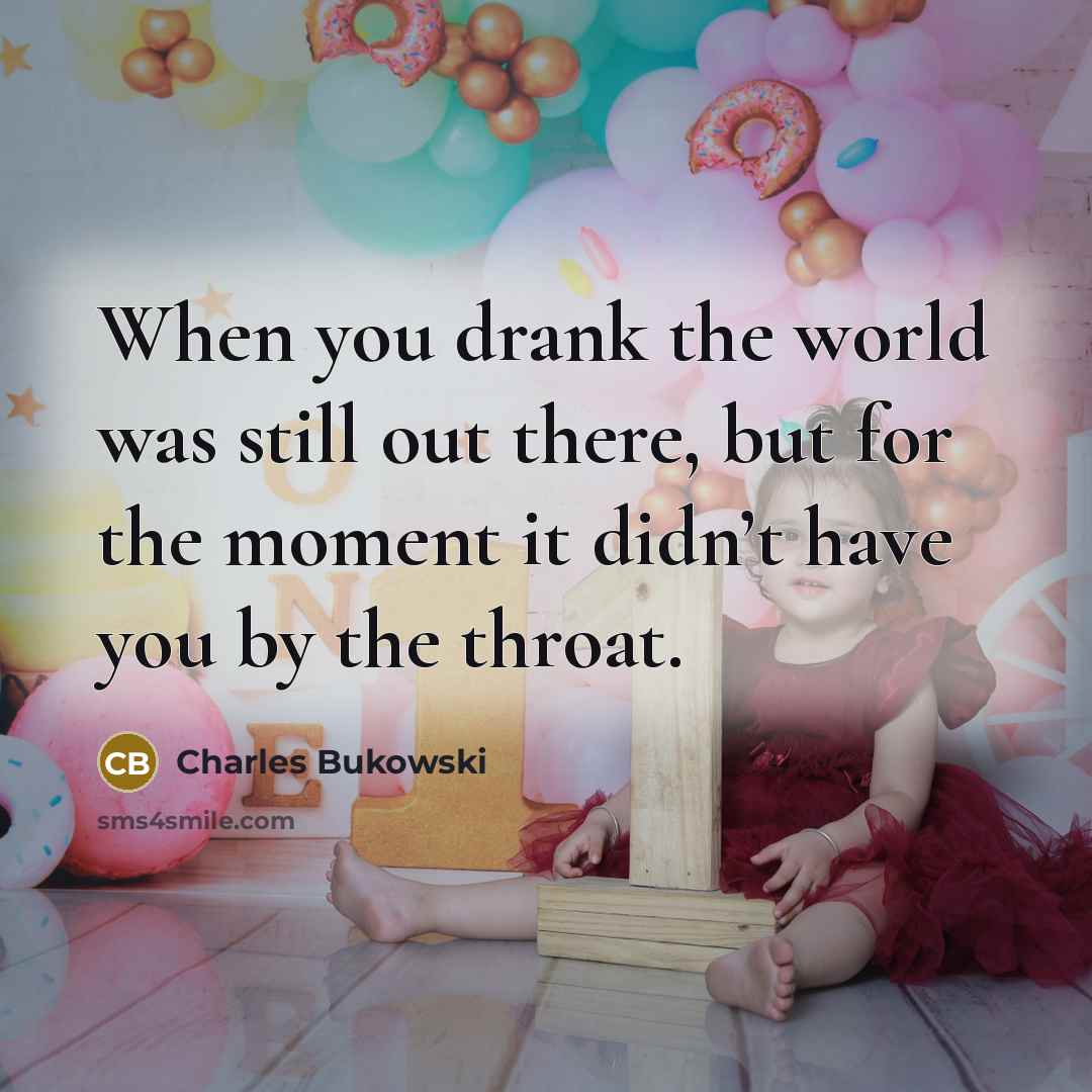 “When you drank the world was still out there, but…” quote by Charles Bukowski