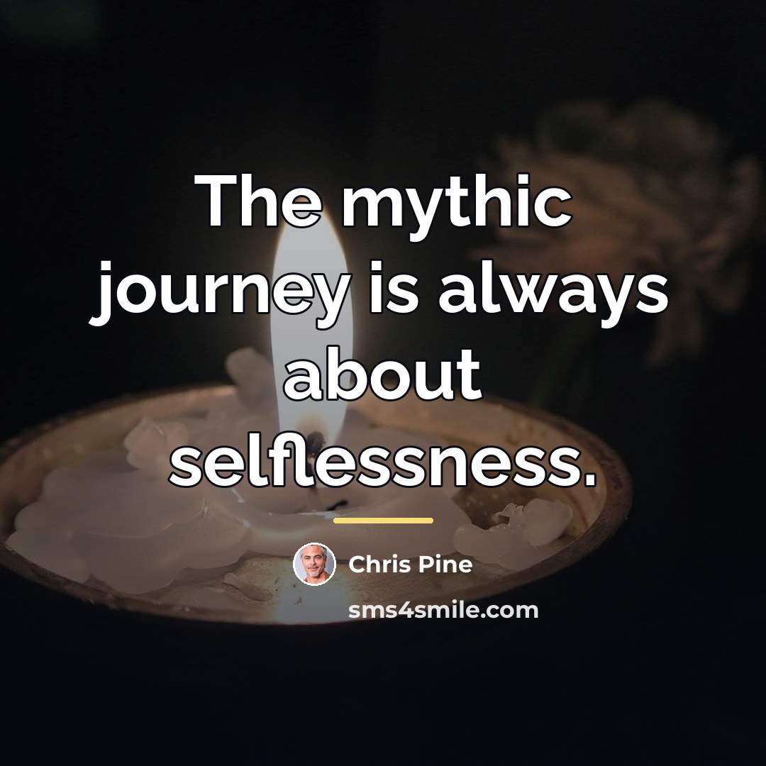 “The mythic journey is always about selflessness.…” quote by Chris Pine