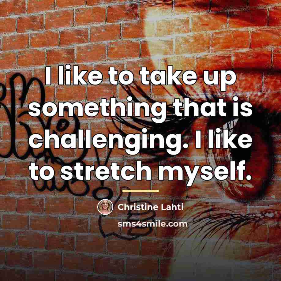 “I like to take up something that is challenging. I…” quote by Christine Lahti