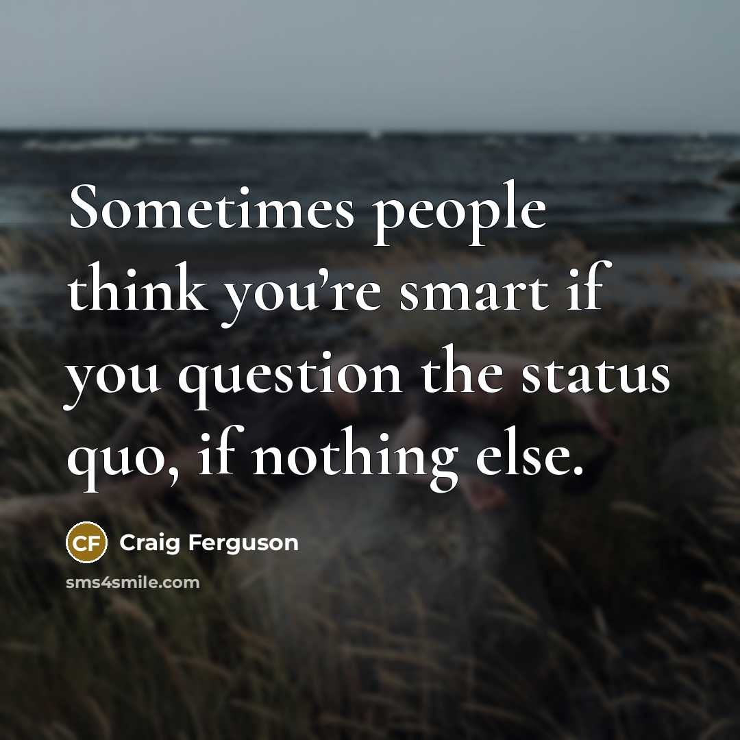 “Sometimes people think you’re smart if you question the status…” quote by Craig Ferguson