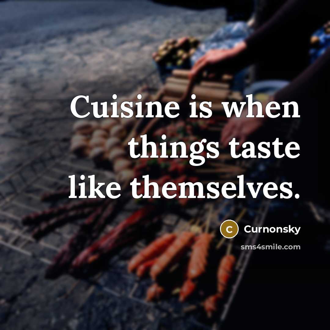 “Cuisine is when things taste like themselves.…” quote by Curnonsky