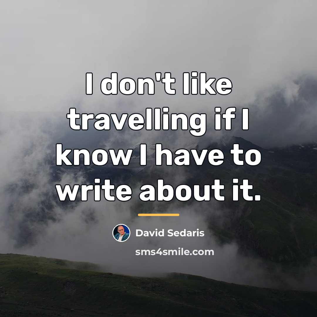 “I don't like travelling if I know I have to…” quote by David Sedaris