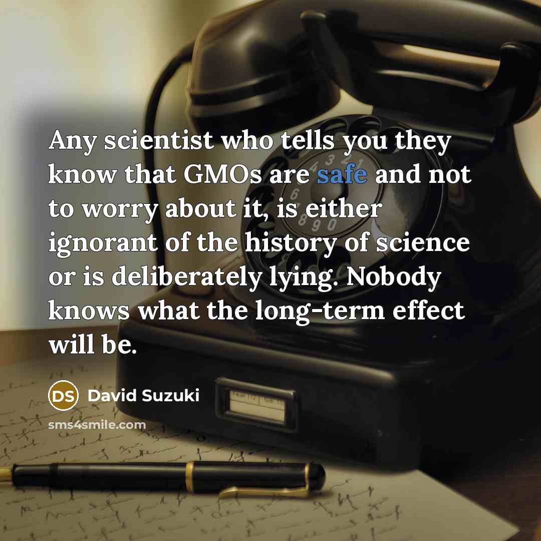 “Any scientist who tells you they know that GMOs are…” quote by David Suzuki