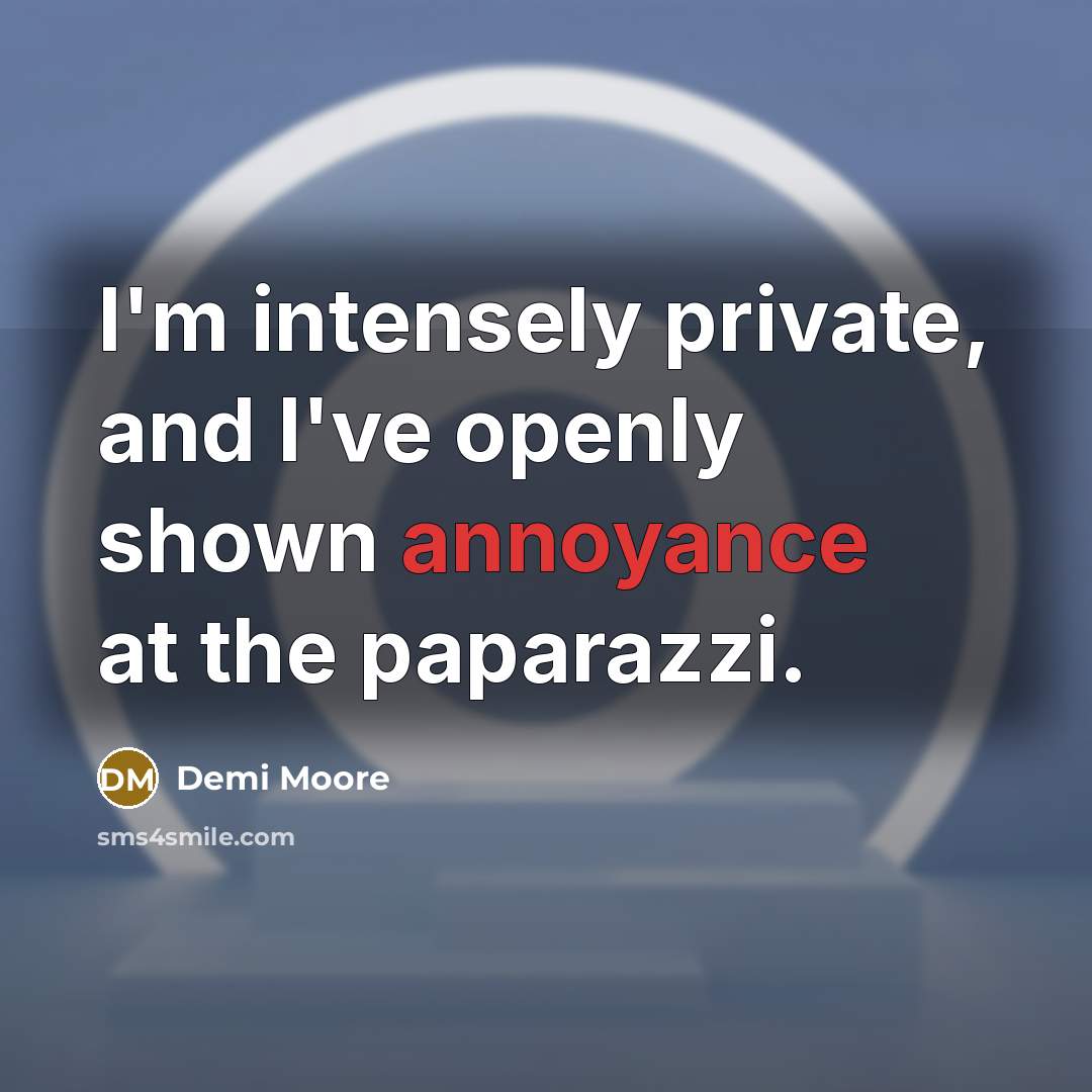 “I'm intensely private, and I've openly shown annoyance at the…” quote by Demi Moore