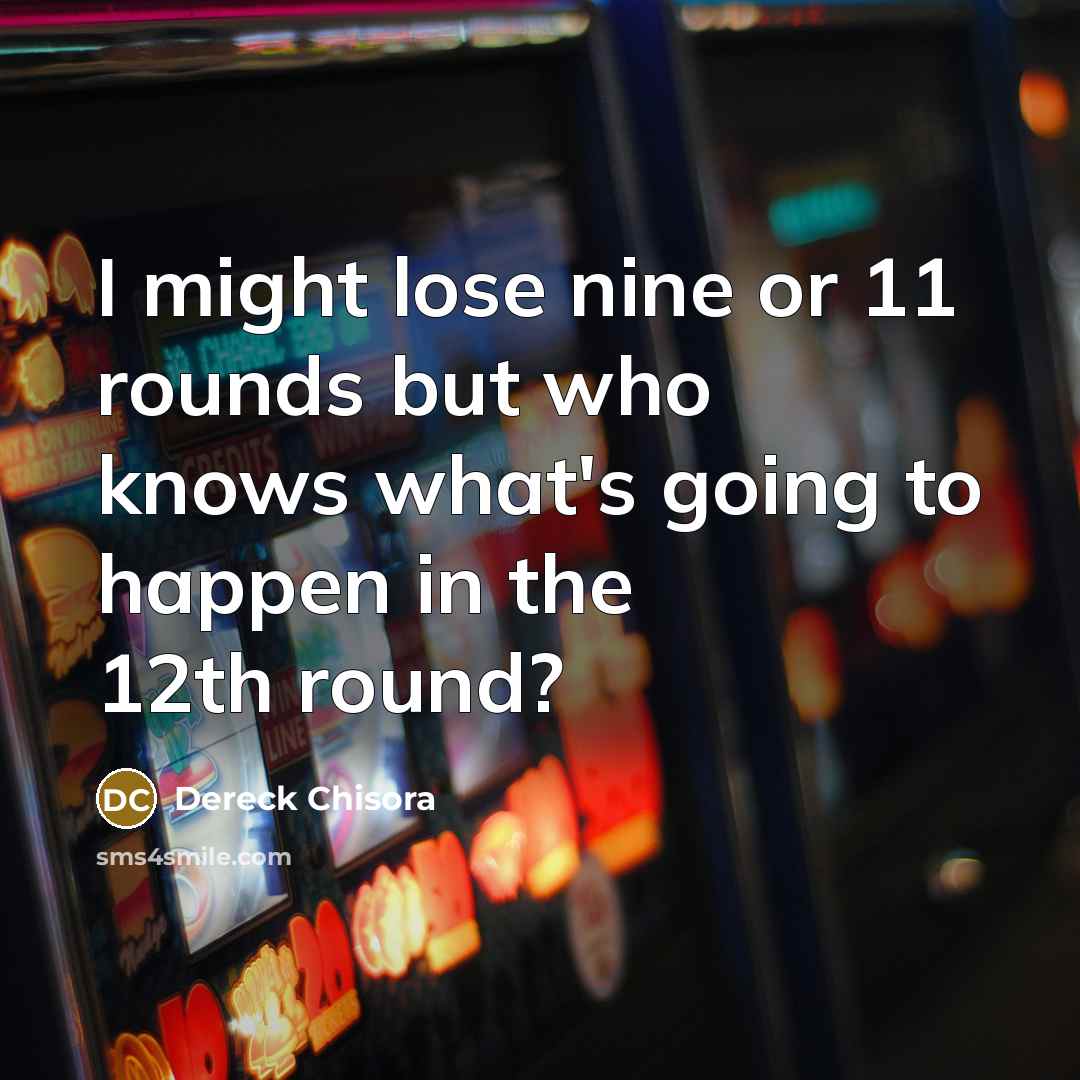 “I might lose nine or 11 rounds but who knows…” quote by Dereck Chisora