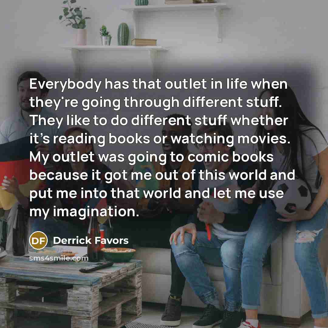 “Everybody has that outlet in life when they're going through…” quote by Derrick Favors