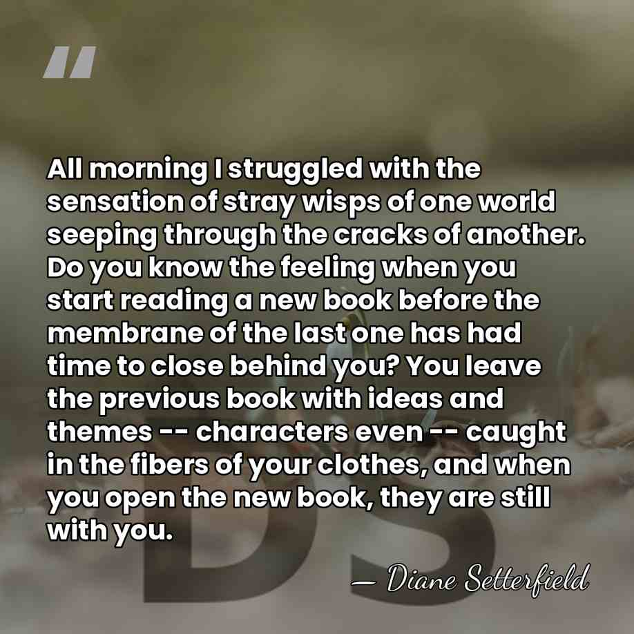 All morning I struggled with the sensation of stray wisps of one&hellip; - Diane Setterfield